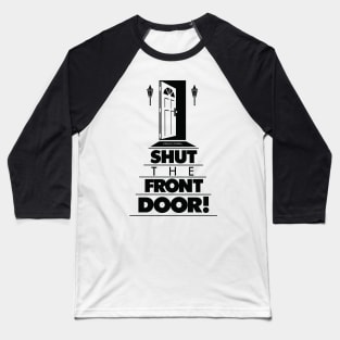 Shut The Front Door! Baseball T-Shirt